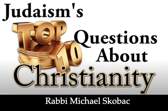 Judaism's Top 10 Questions about Christianity